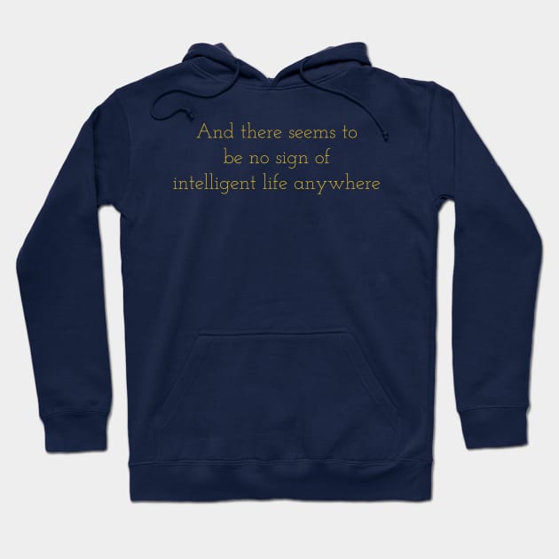 And There Seems To Be No Sign Of Intelligent Life Anywhere Hoodie by kyleware